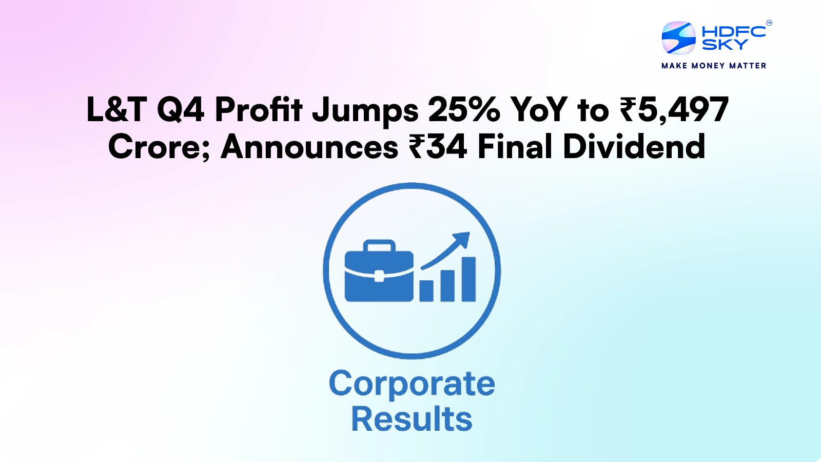 L&T Q4 Profit Jumps 25% YoY to ₹5,497 Crore; Announces ₹34 Final Dividend