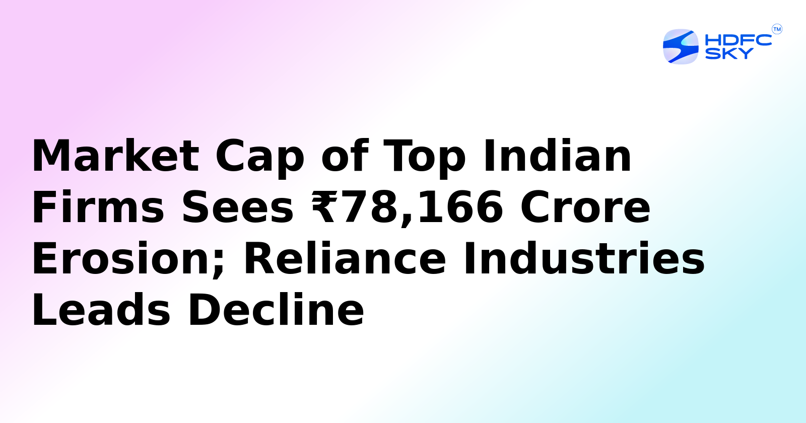 Market Cap of Top Indian Firms Sees ₹78,166 Crore Erosion; Reliance Industries Leads Decline