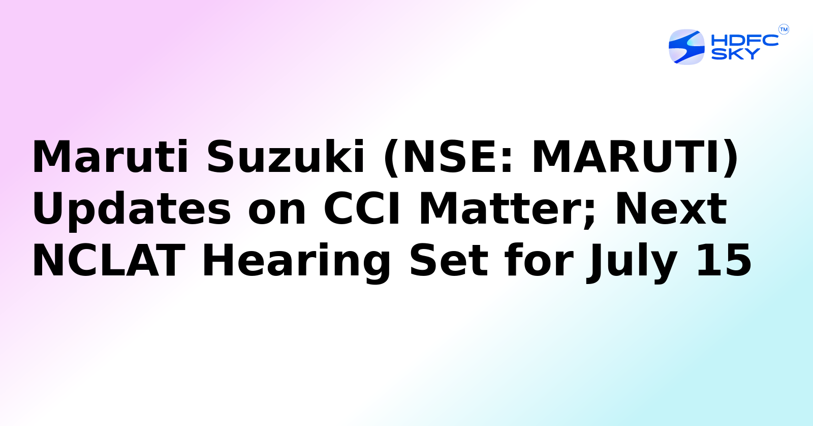Maruti Suzuki (NSE: MARUTI) Updates on CCI Matter; Next NCLAT Hearing Set for July 15