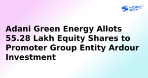 Adani Green Energy Allots 55.28 Lakh Equity Shares to Promoter Group Entity