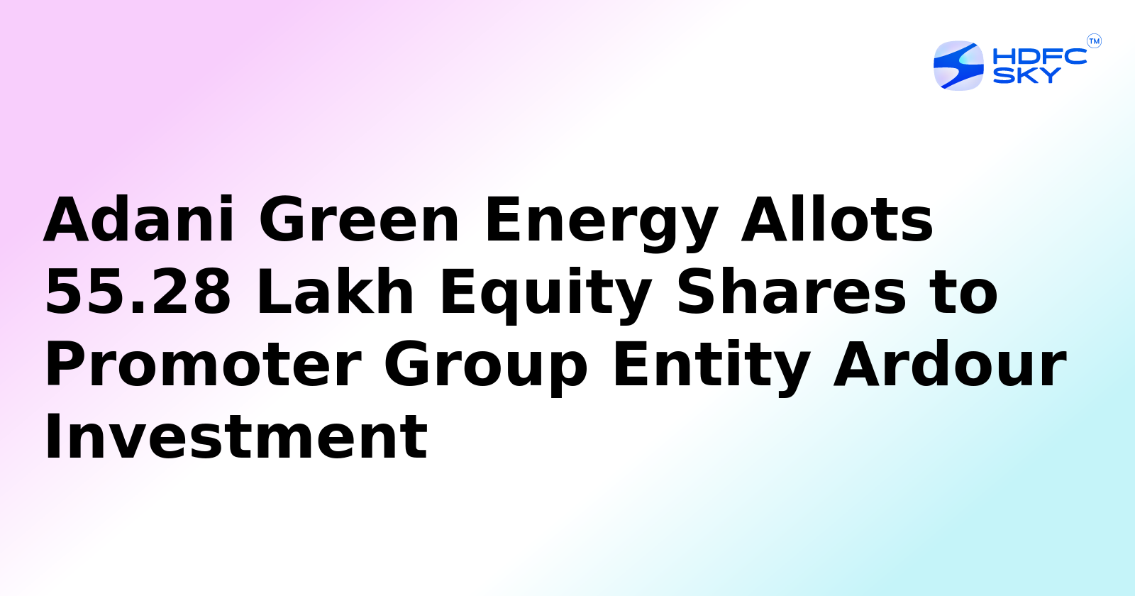 Adani Green Energy Allots 55.28 Lakh Equity Shares to Promoter Group Entity