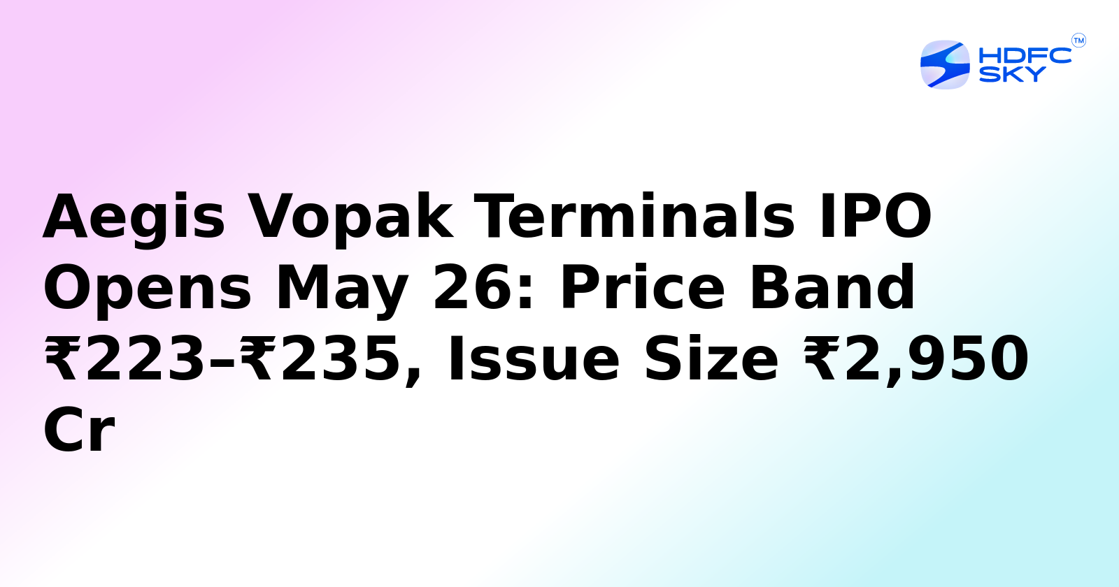 Aegis Vopak Terminals IPO Set to Launch on May 26: Price Band at ₹223–₹235, Issue Size ₹2,950 Cr