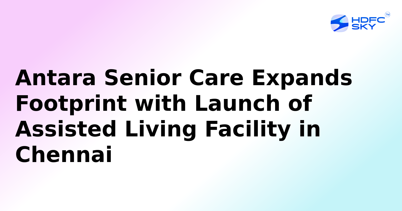 Antara Senior Care Sets New Assisted Living Facility in Chennai