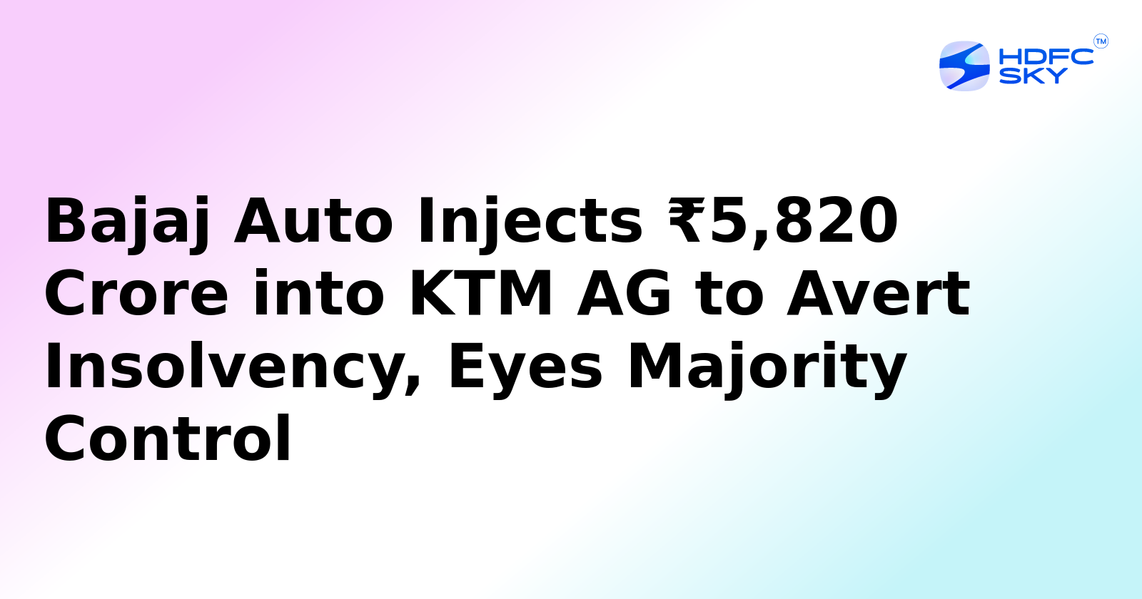 Bajaj Auto Infuses ₹5,820 Crore into KTM AG to Prevent Insolvency, Aims for Majority Control