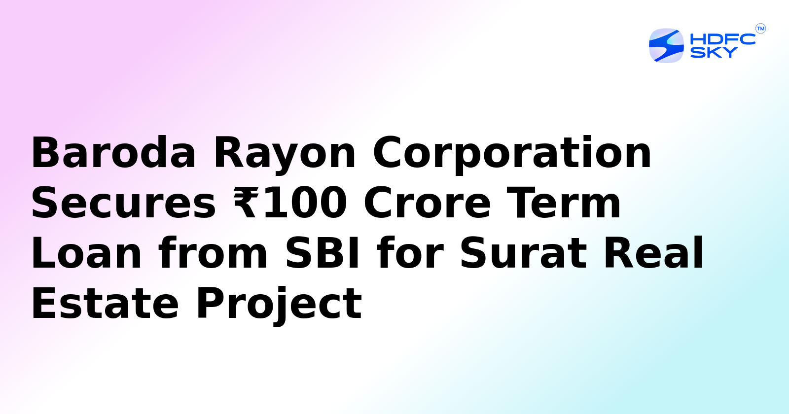 Baroda Rayon Corporation Secures ₹100 Crore Term Loan for Its Surat Real Estate Project