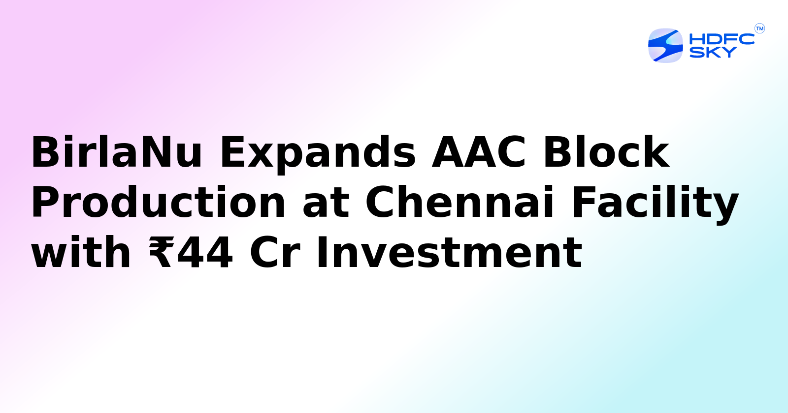 BirlaNu Ltd Begins Production Of Autoclaved Concrete At Its Chennai Plant