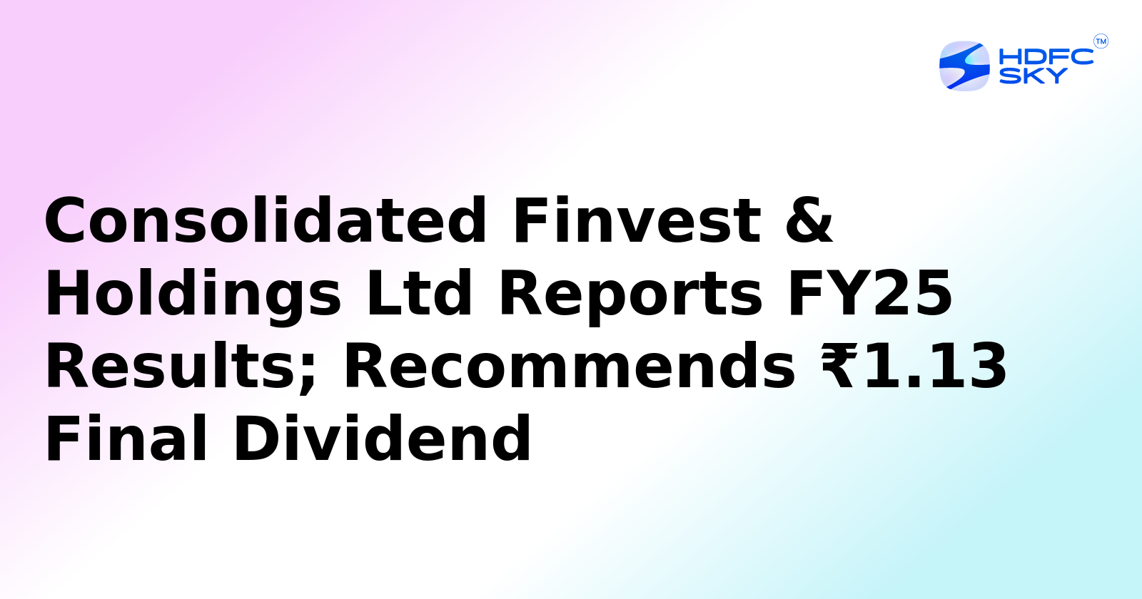 Consolidated Finvest & Holdings' Profit Up by 133% in FY25; Declares Dividend of Rs 1.13 Per Share