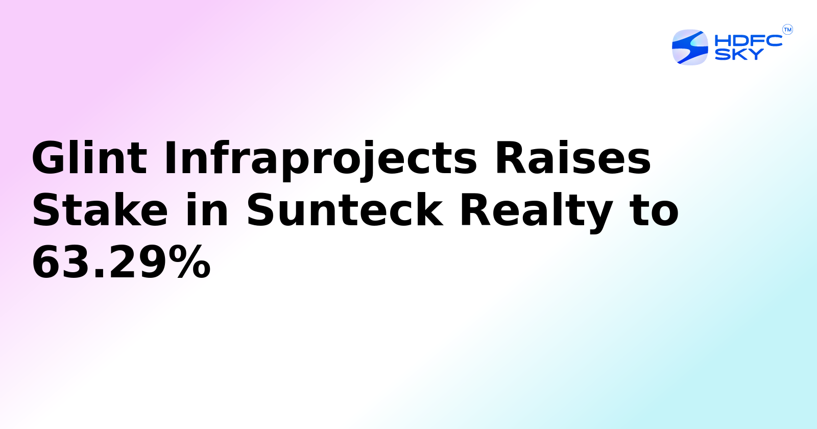Glint Infraprojects Raises Stake in Sunteck Realty to 63.29%