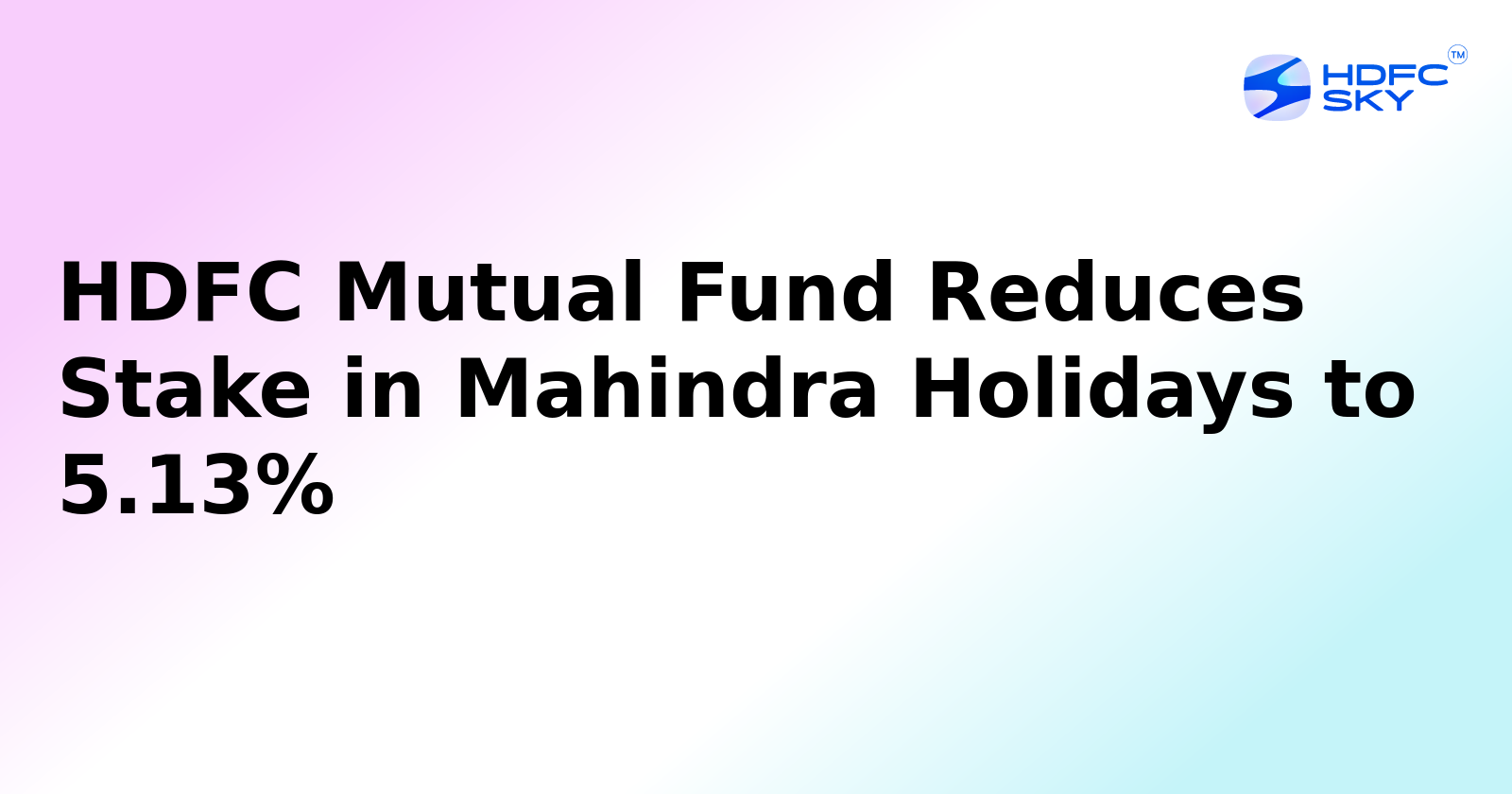 HDFC Mutual Fund Reduces Stake in Mahindra Holidays to 5.13%