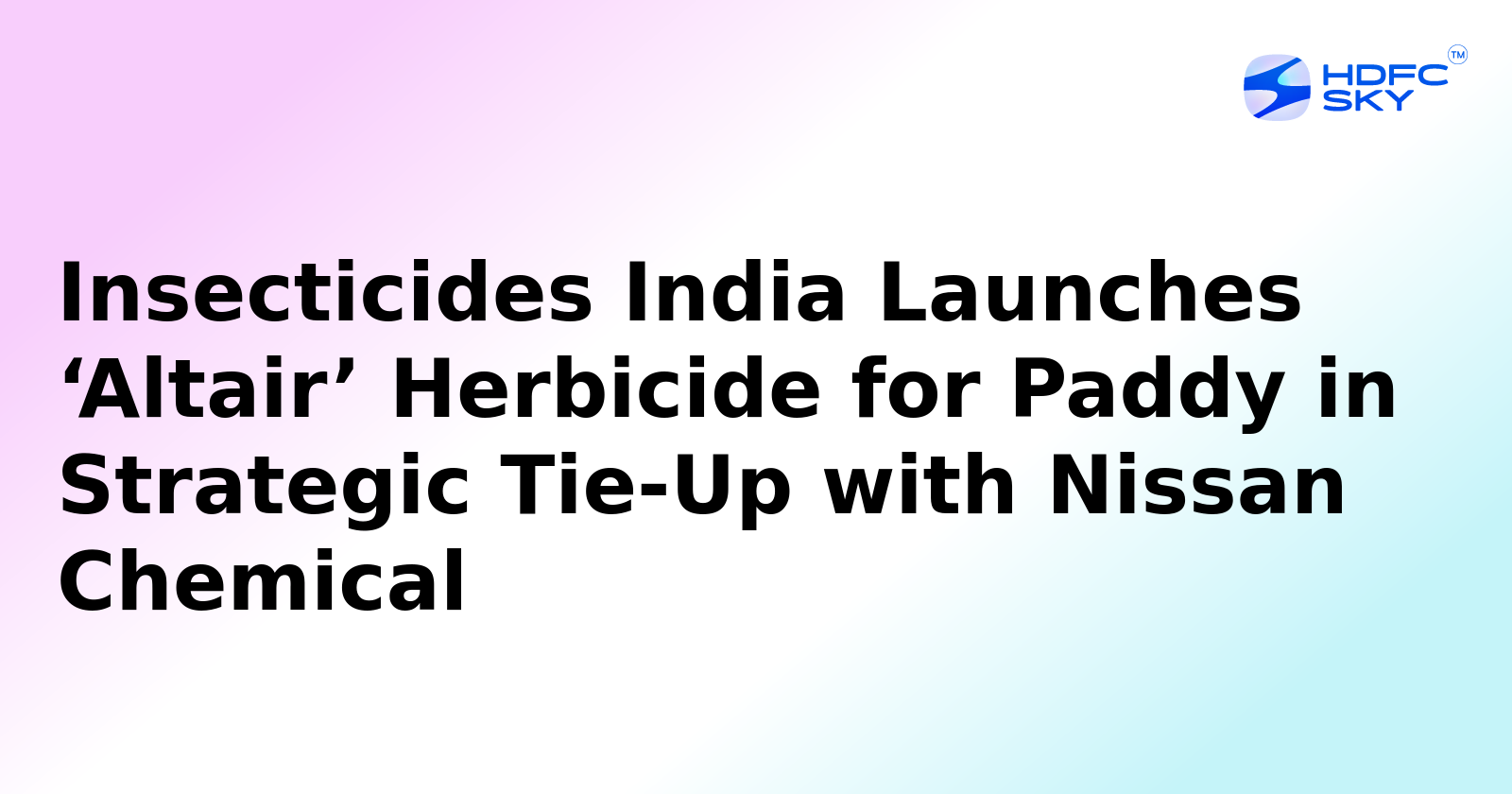 Insecticides India Launches ‘Altair’ Herbicide for Paddy in Strategic Tie-Up with Nissan Chemical