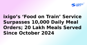 ixigo’s Food in Train Delivery Service Crosses 10,000 Daily Deliveries Mark