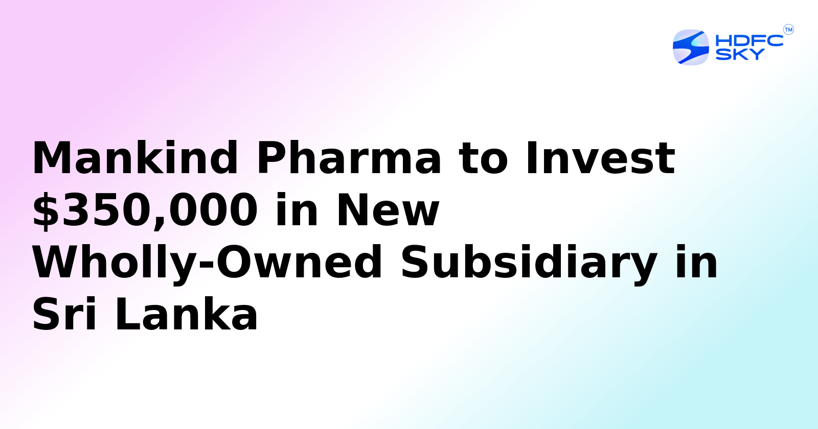Mankind Pharma to Invest Rs 2.99 crore in Sri Lankan Subsidiary