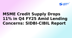 MSME Credit Supply Declines by 11% in Q4 FY25 Amid Lending Caution: SIDBI-CIBIL Report