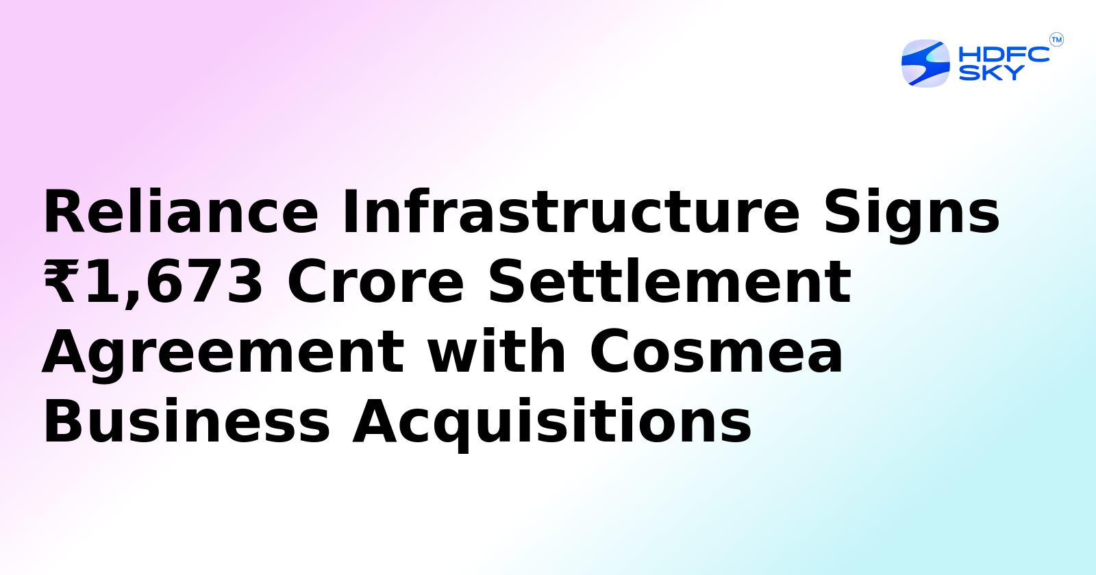 Reliance Infrastructure Signs ₹1,673 Crore Settlement Agreement with Cosmea Business Acquisitions