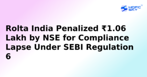 Rolta India Penalised ₹1.06 Lakh by NSE for Compliance Lapse Under SEBI Regulation 6