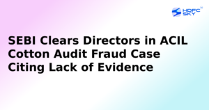 SEBI Exonerates Directors in ACIL Cotton Audit Fraud Case Due to Insufficient Evidence
