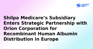 Shilpa Medicare Partners with Finland’s Orion to Market Recombinant Human Albumin in Europe