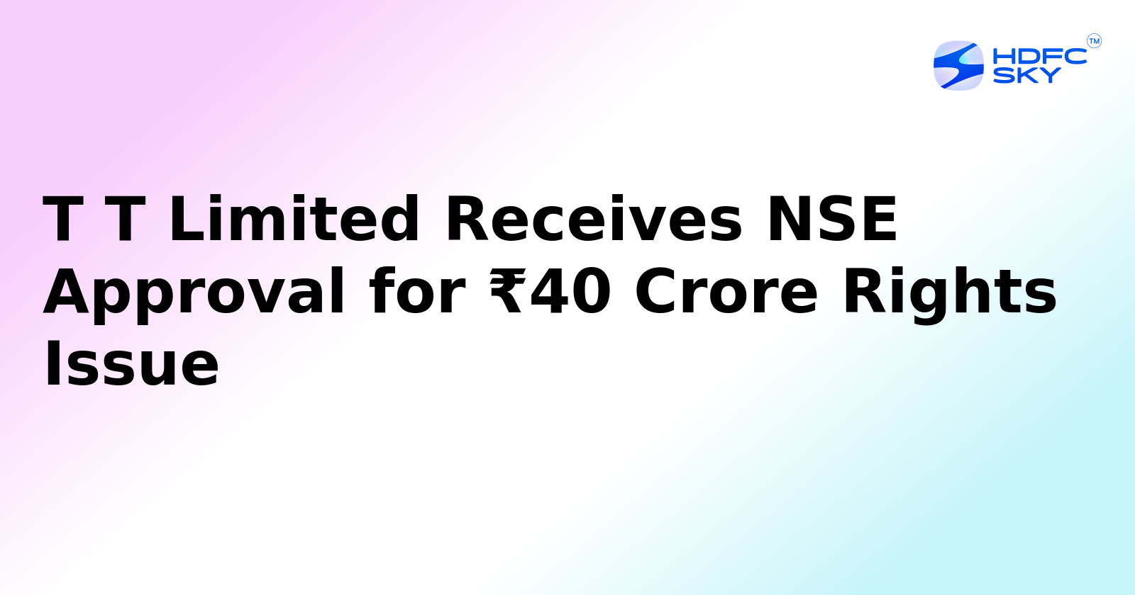 T T Limited Gets NSE Nod for ₹40 Crore Rights Issue