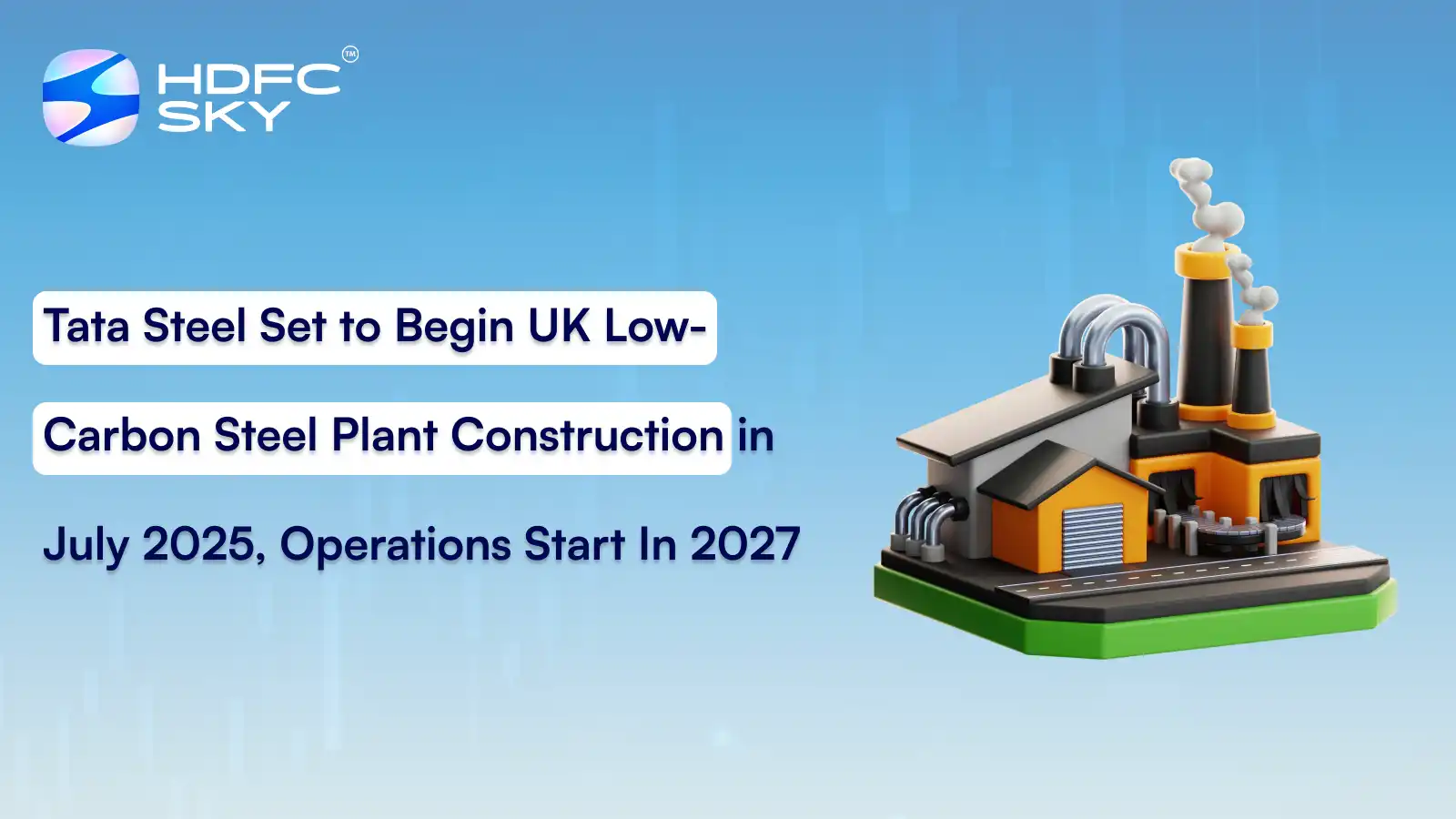 Tata Steel Set to Begin UK Low-Carbon Steel Plant Construction in July 2025, Operations Start In 2027