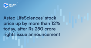 Astec LifeSciences' Stock Price up by More Than 12% Today, After Rs 250 Crore Rights Issue Announcement