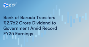 Bank of Baroda Transfers ₹2,762 Crore Dividend to Government Amid Record FY25 Earnings