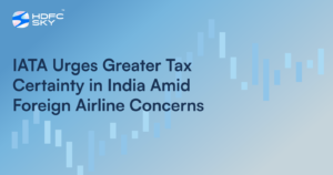 IATA Calls For More Clarity And Stability In India's Complex Taxation Framework