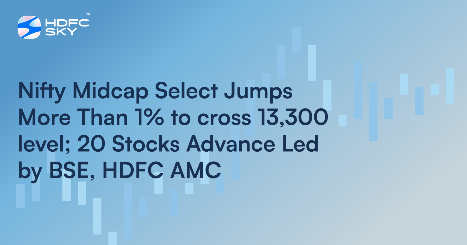 Nifty Midcap Select Jumps More Than 1% to Cross 13,300 level; 20 Stocks Advance Led by BSE, HDFC AMC