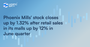 Phoenix Mills’ Stock Closes Up by 1.32% After Retail Sales in Its Malls Up by 12% in June Quarter