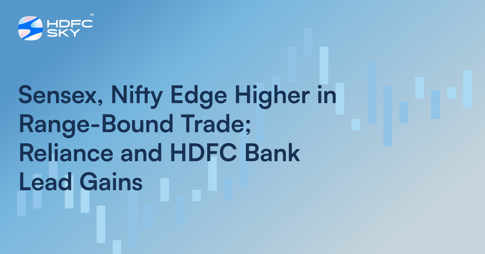 Sensex, Nifty Edge Higher in Rangea-Bound Trade; Reliance and HDFC Bank Lead Gains