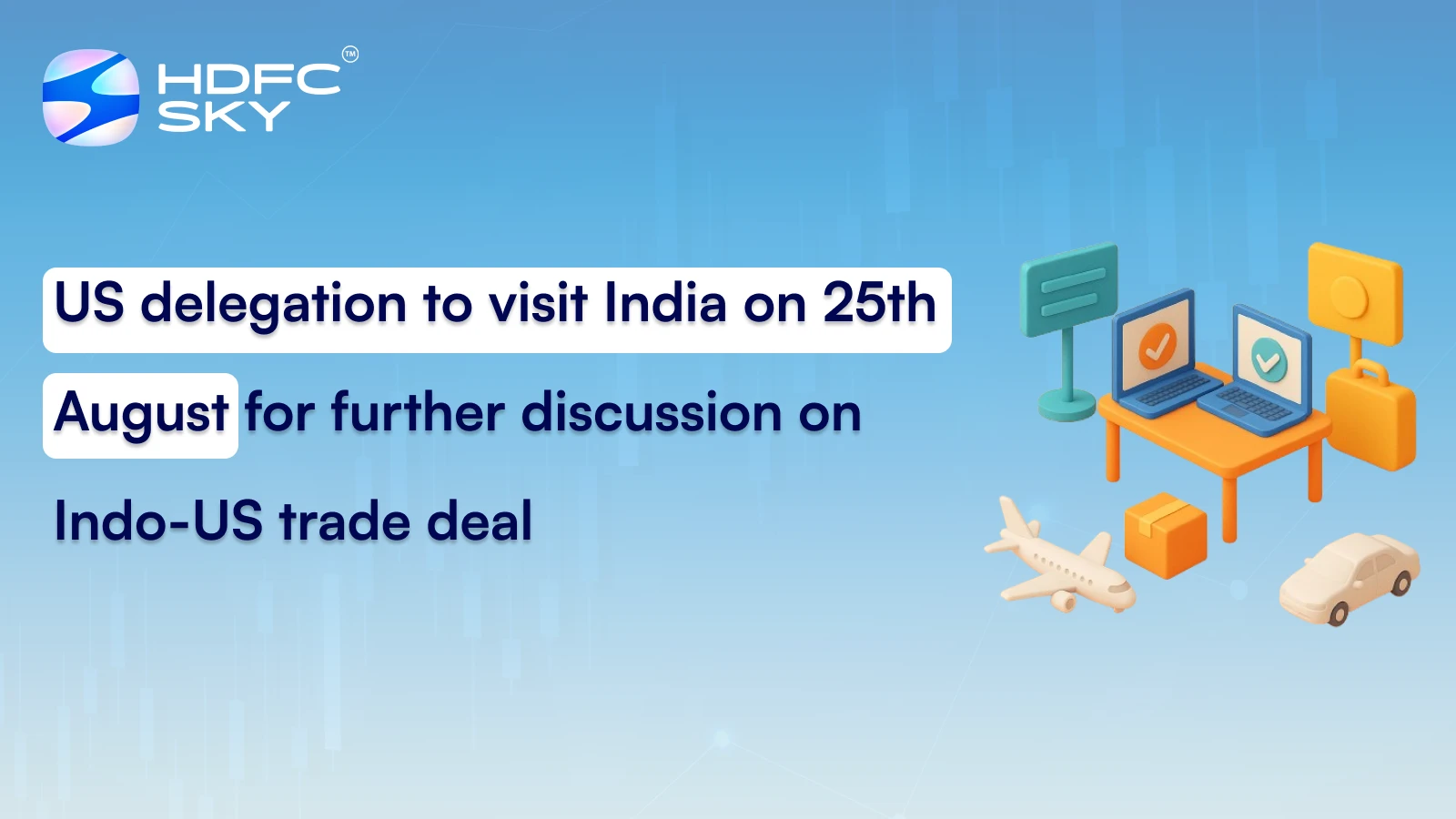 Sixth Round of India-US Trade Talks Set for 25th August Amid Tariff Pressure; Interim Trade Pact Likely Before 1st August as Negotiations Intensify