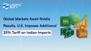 Global Markets Await Nvidia Results, U.S. Imposes Additional 25% Tariff on Indian Imports  