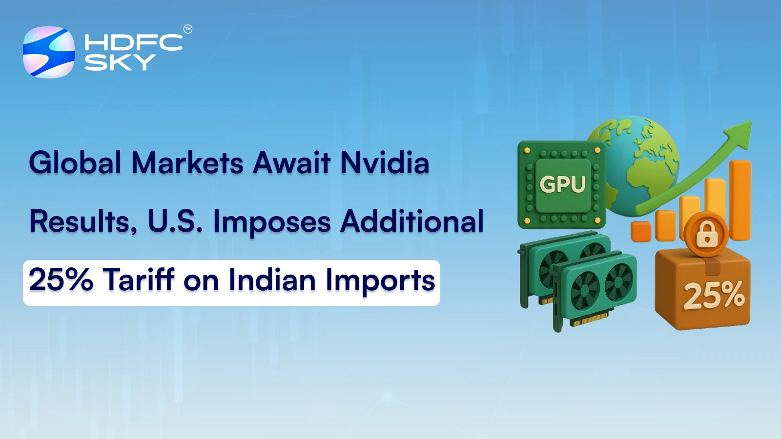 Global Markets Await Nvidia Results, U.S. Imposes Additional 25% Tariff on Indian Imports  