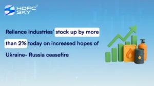 Reliance Industries’ stock up by more than 2% today on increased hopes of Ukraine- Russia ceasefire