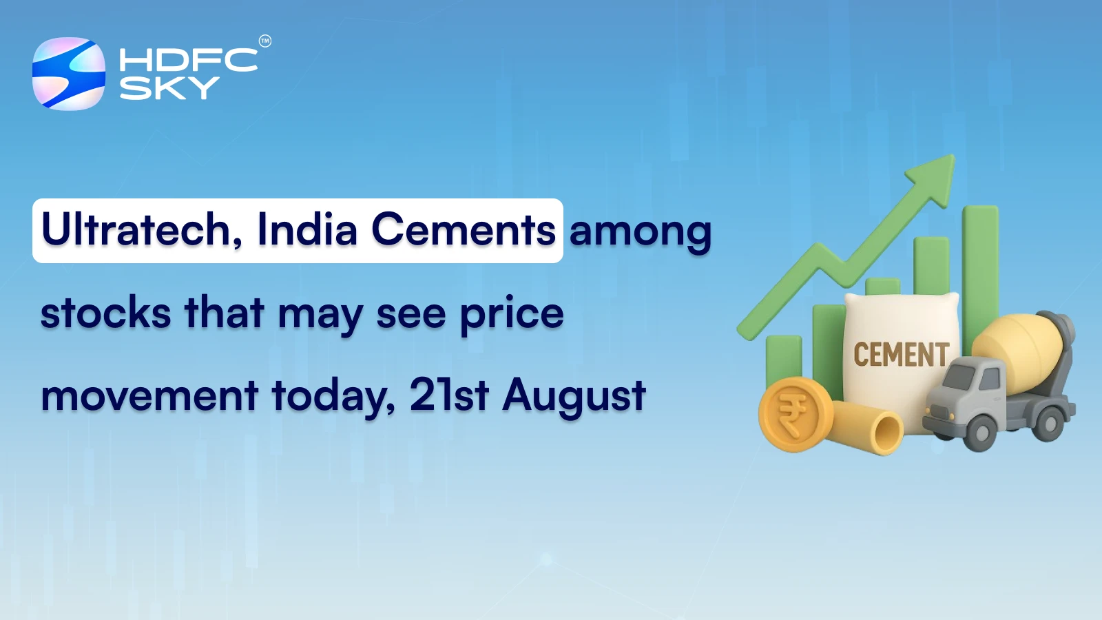 Ultratech, India Cements among stocks that may see price movement today, 21st August