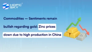Commodities – Sentiments remain bullish regarding gold; Zinc prices down due to high production in China