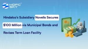 Hindalco’s Subsidiary Novelis Secures $100 Million via Municipal Bonds and Revises Term Loan Facility