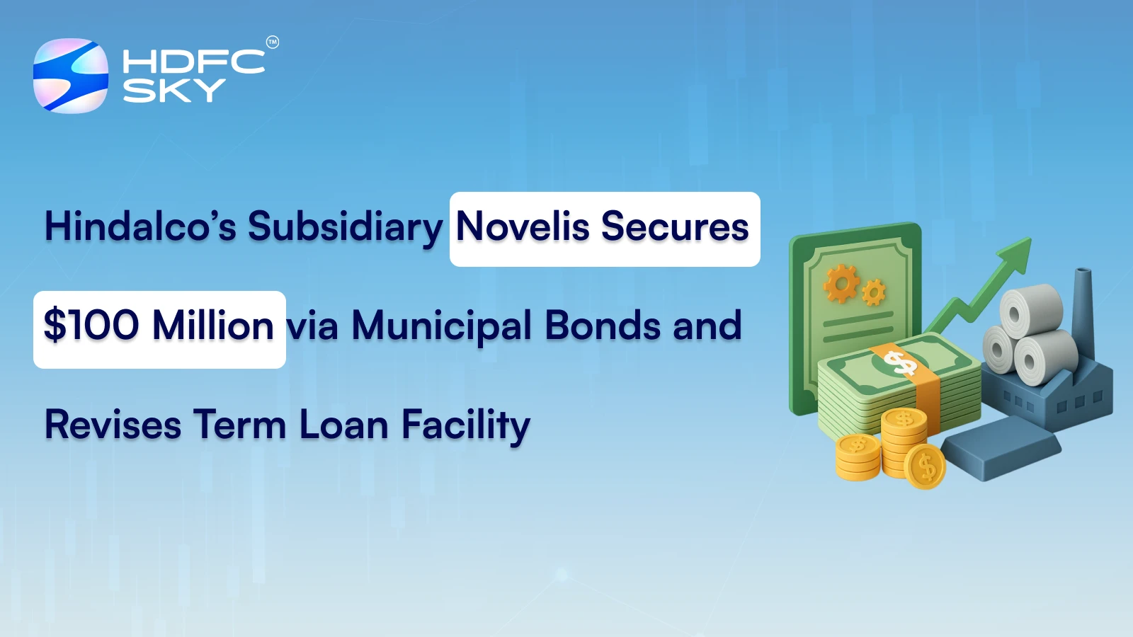 Hindalco’s Subsidiary Novelis Secures $100 Million via Municipal Bonds and Revises Term Loan Facility