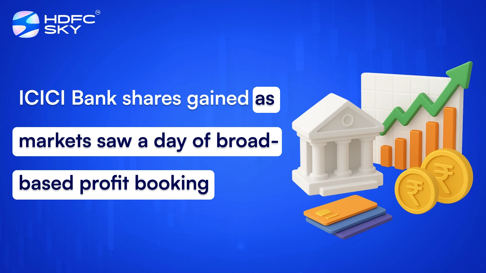 ICICI Bank shares gained as markets saw a day of broad-based profit booking