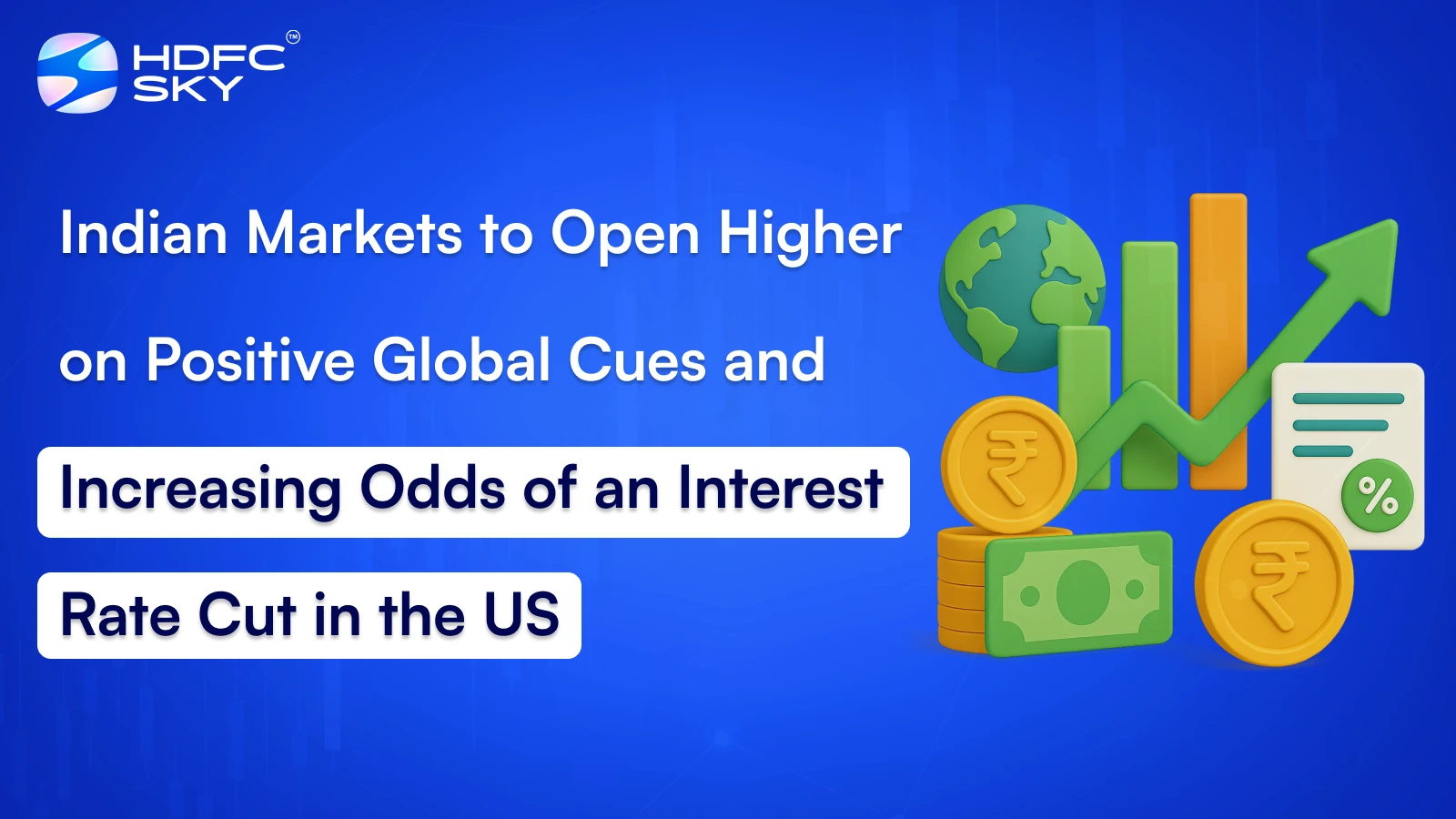 Indian Markets to Open Higher on Positive Global Cues and Increasing Odds of an Interest Rate Cut in the US