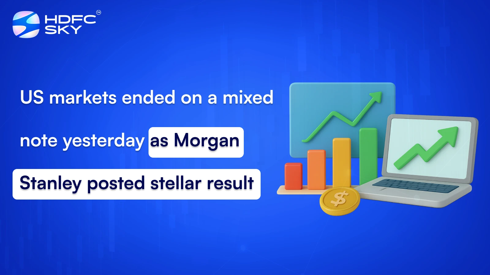 US markets ended on a mixed note yesterday as Morgan Stanley posted stellar result