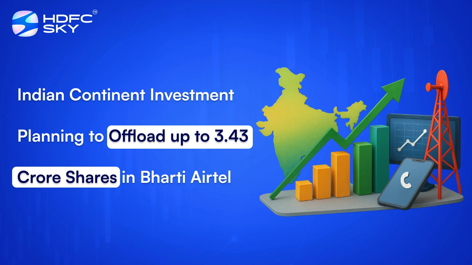 Indian Continent Investment Planning to Offload up to 3.43 Crore Shares in Bharti Airtel
