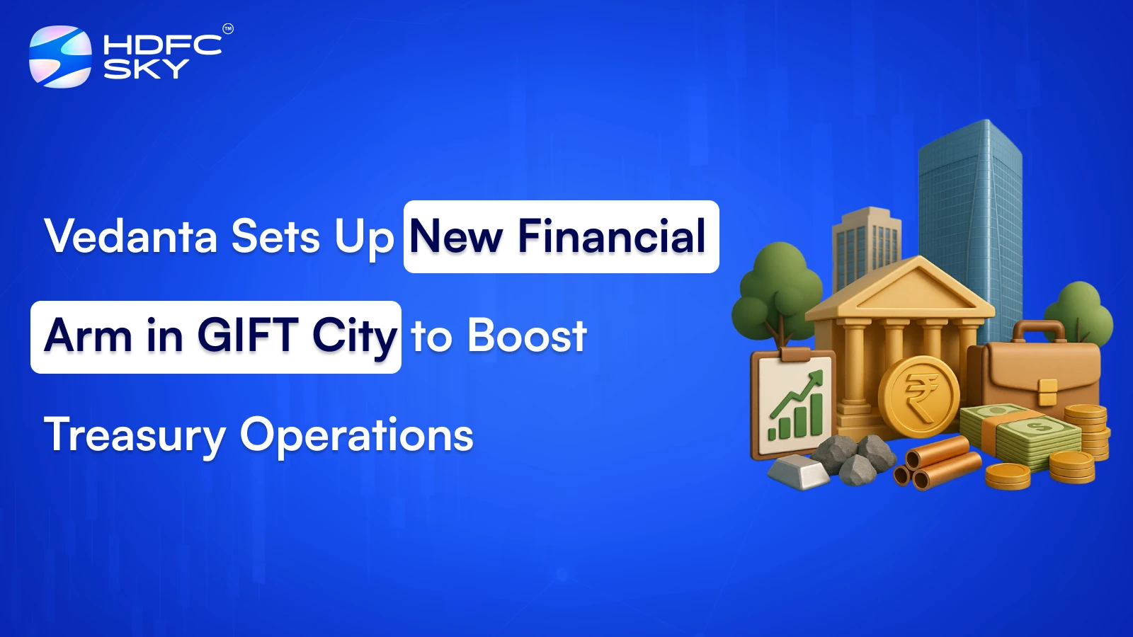 Vedanta Sets Up New Financial Arm in GIFT City to Boost Treasury Operations