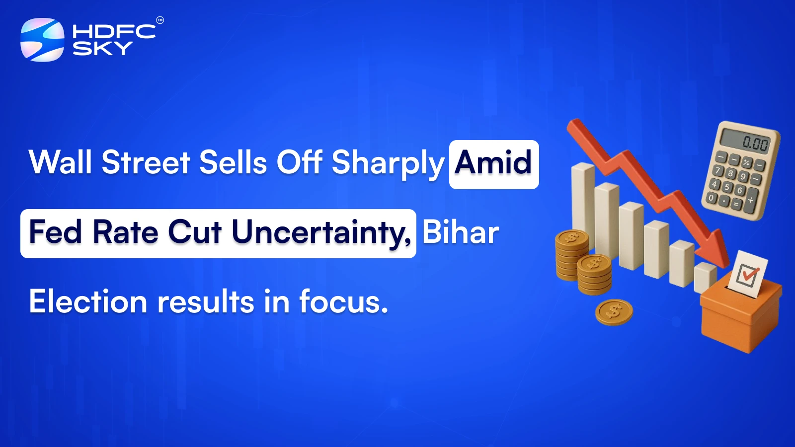 Wall Street Sells Off Sharply Amid Fed Rate Cut Uncertainty, Bihar Election results in focus.