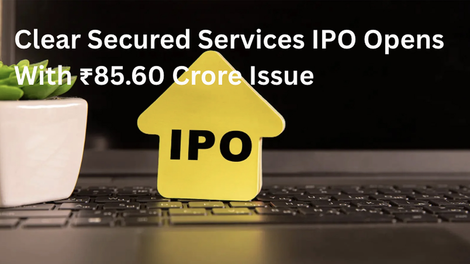 Clear Secured Services IPO Opens ͏Wi͏th ₹85.60 Crore Issue On͏ NSE-SME Board