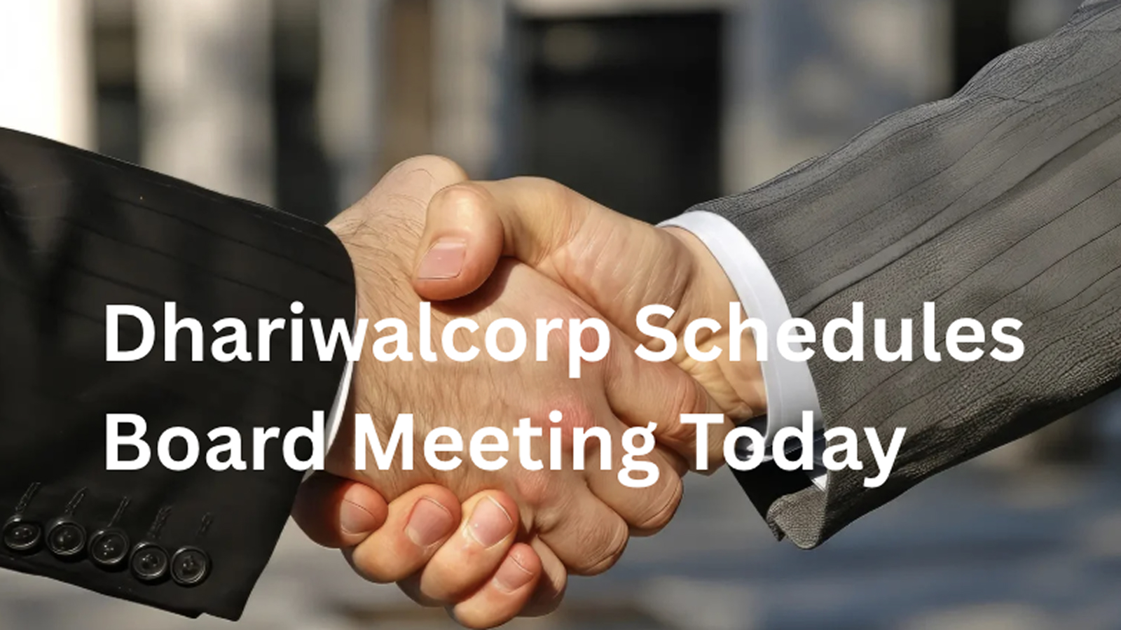Dhariwalcorp Schedules Board Meeting Today to Consider Increasing Authorised Capital and Finalising Stock Split Proposal