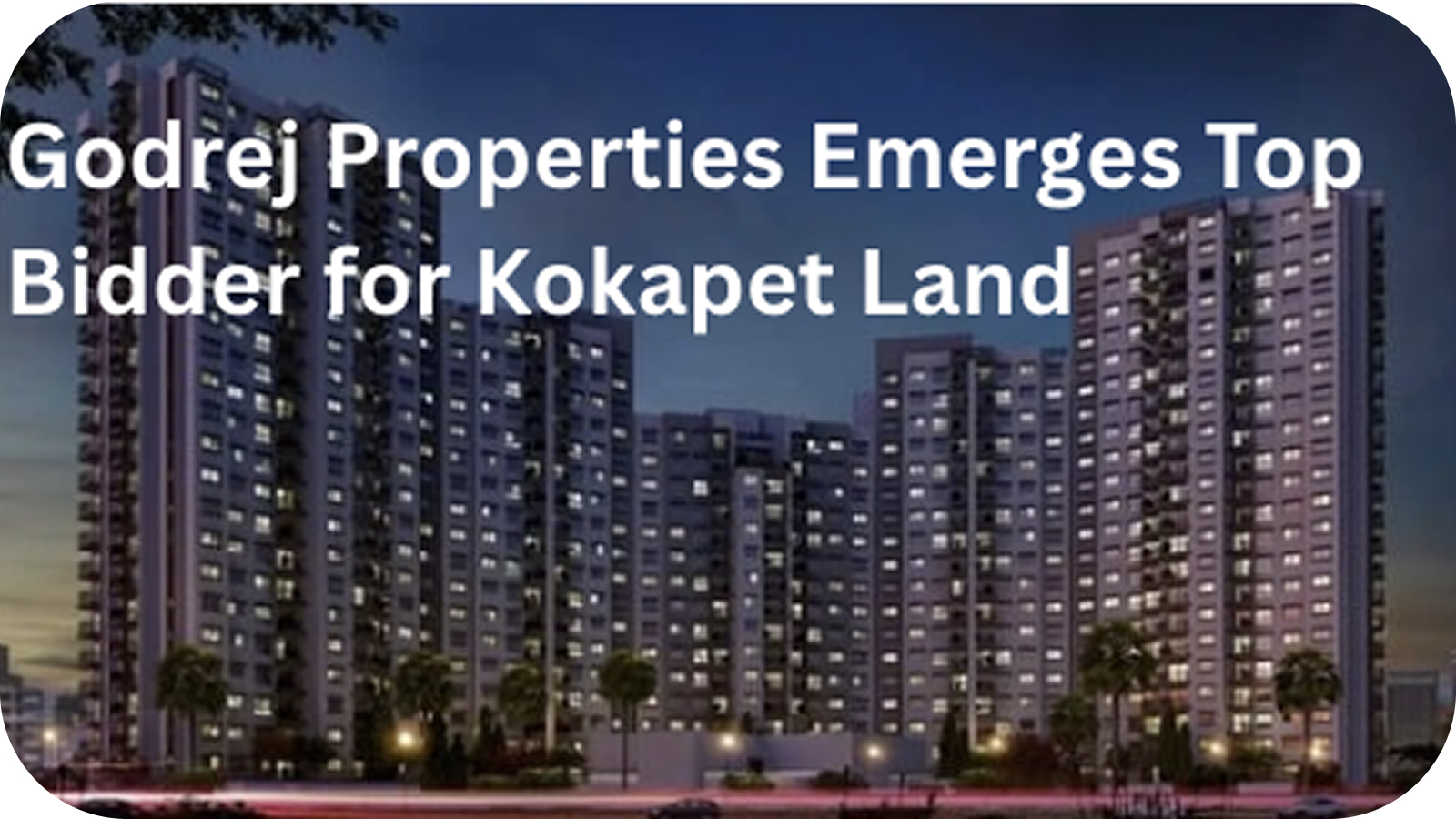 Godrej Properties Emerges Top Bidder for Kokapet Land; Eyes ₹4,150 Crore Luxury Project in Hyderabad