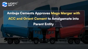 Ambuja Cements Approves Mega Merger with ACC and Orient Cement to Amalgamate into Parent Entity 