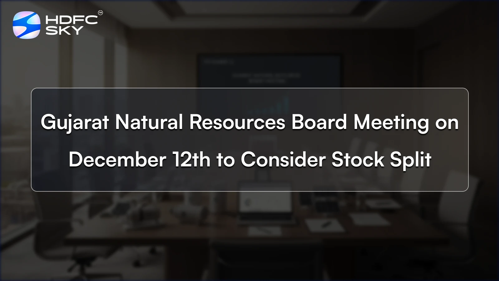 Gujarat Natural Resources board meeting on December 12th to consider stock split