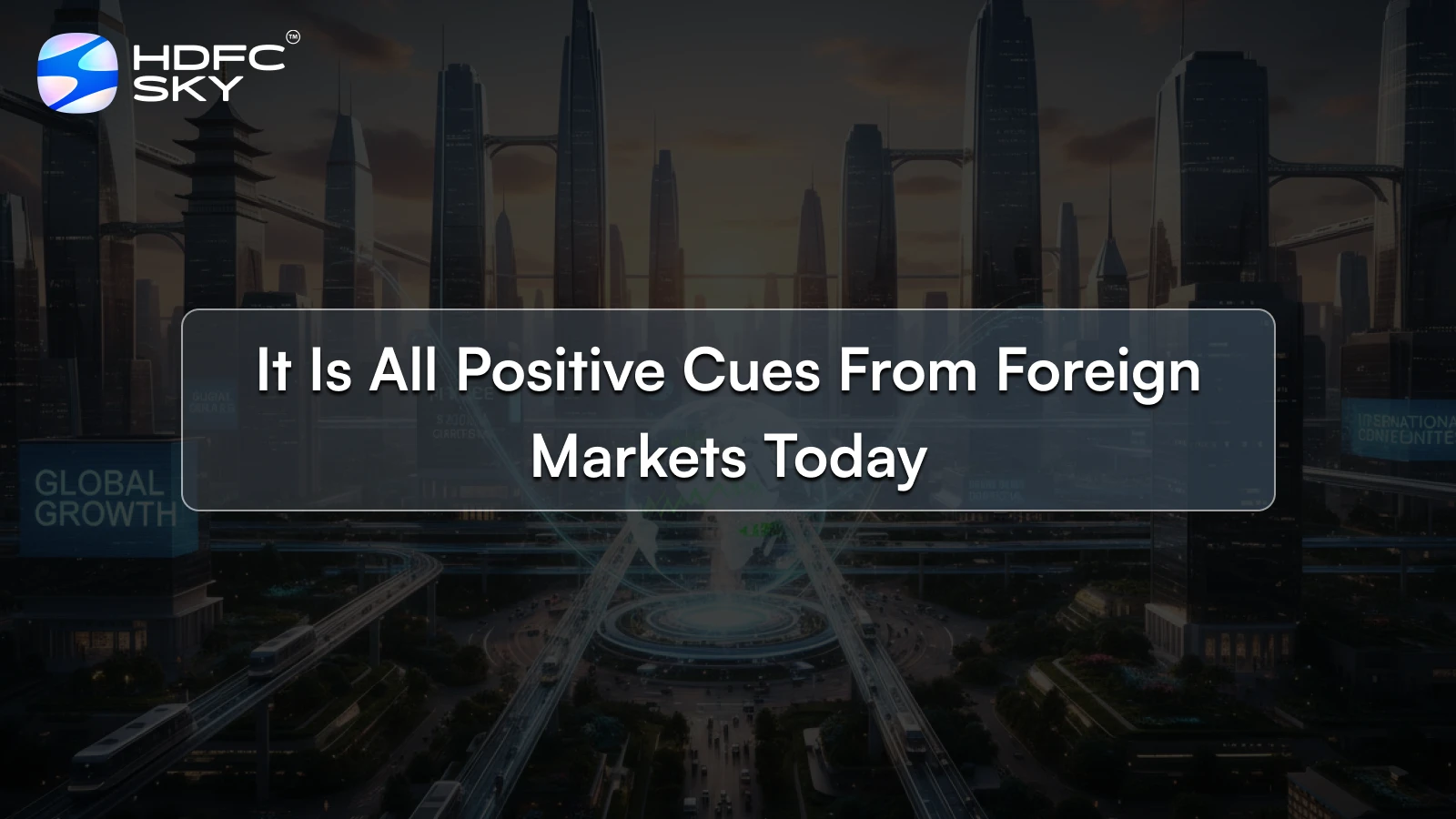 It is all positive cues from foreign markets today