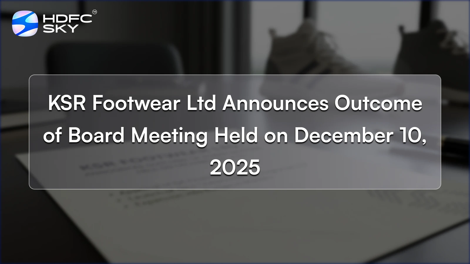 KSR Footwear Ltd Announces Outcome of Board Meeting Held on December 10, 2025
